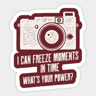 I CAN FREEZE MOMENTS IN TIME WHATS YOUR POWER Sticker